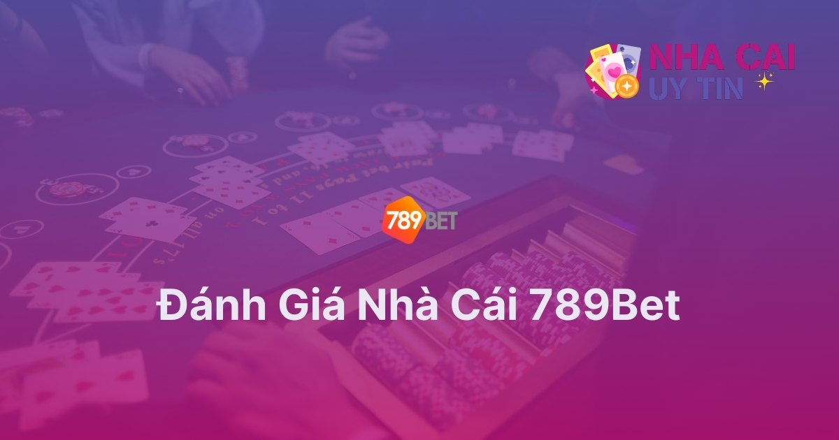 Đánh giá nhà cái 789bet