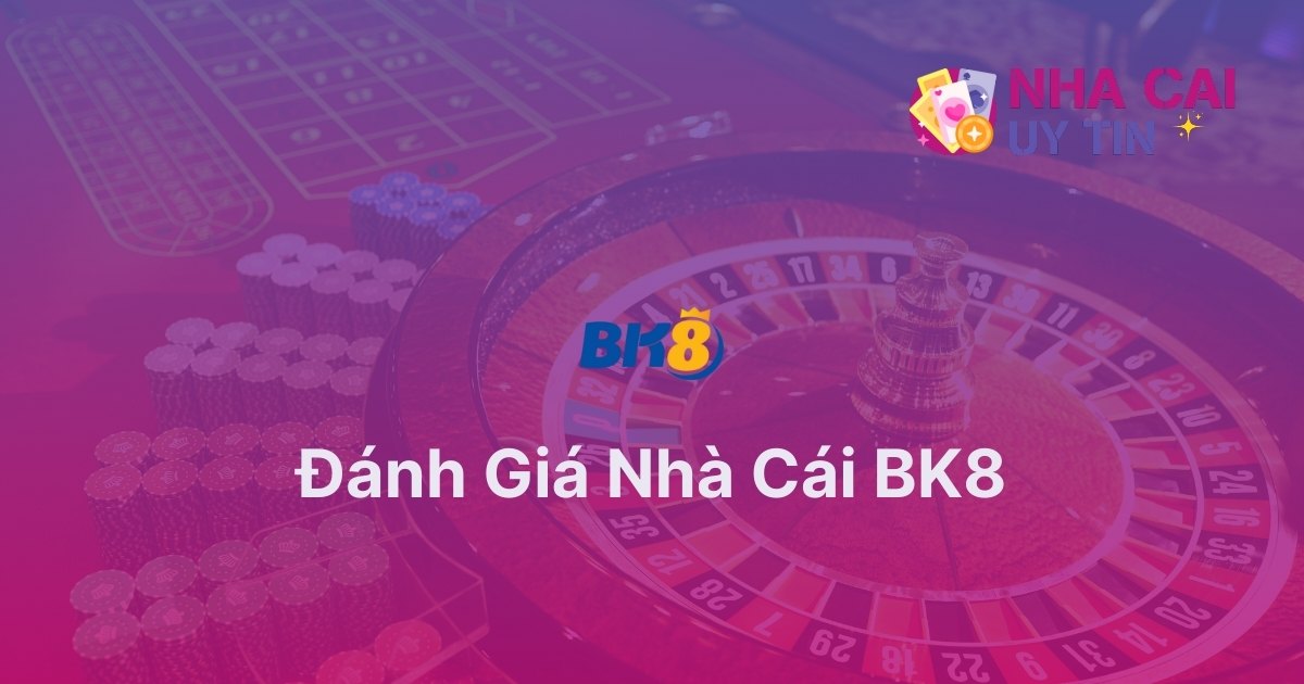 Đánh giá nhà cái BK8