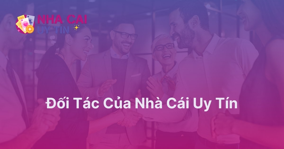 Những đối tác của nhà cái uy tín trên thị trường cá cược trực tuyến