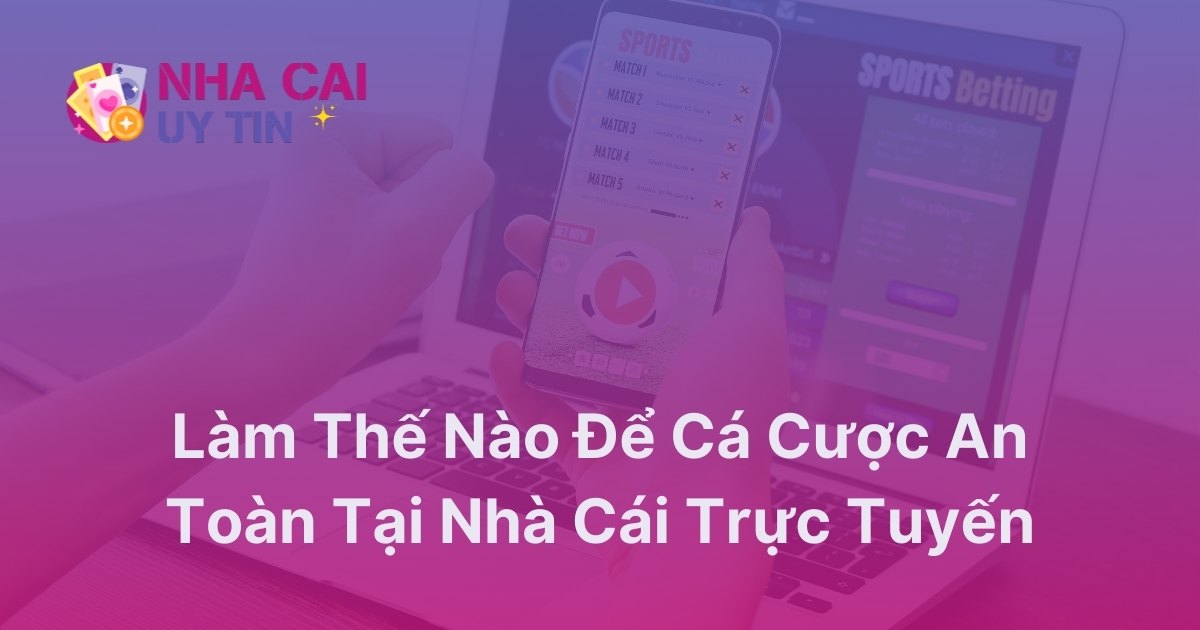 Làm thế nào để cá cược an toàn tại nhà cái trực tuyến