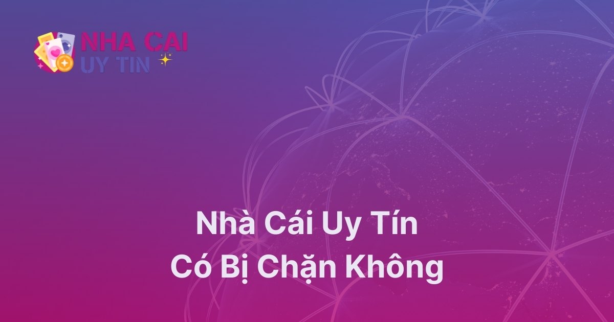 Nhà cái uy tín có bị chặn không