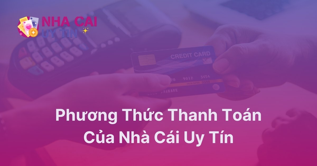 Phương thức thanh toán của nhà cái uy tín