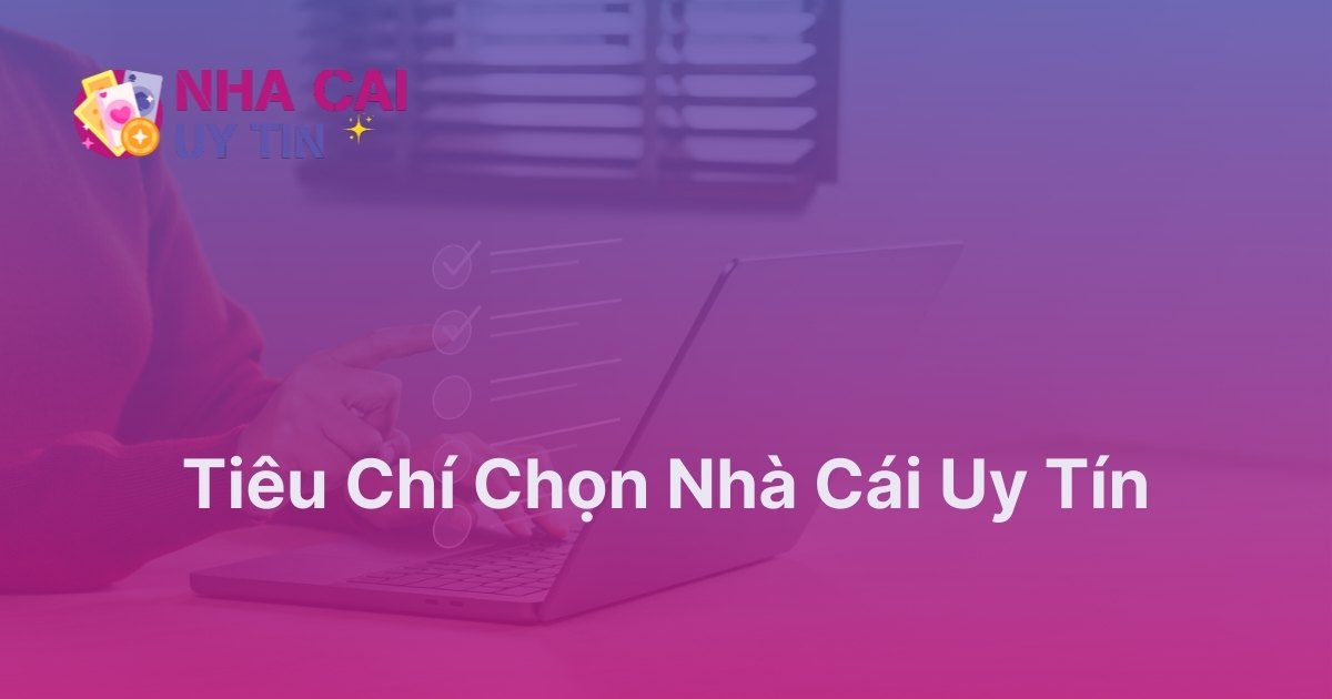 Tiêu chí chọn nhà cái uy tín